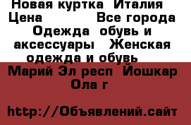 Новая куртка  Италия › Цена ­ 8 500 - Все города Одежда, обувь и аксессуары » Женская одежда и обувь   . Марий Эл респ.,Йошкар-Ола г.